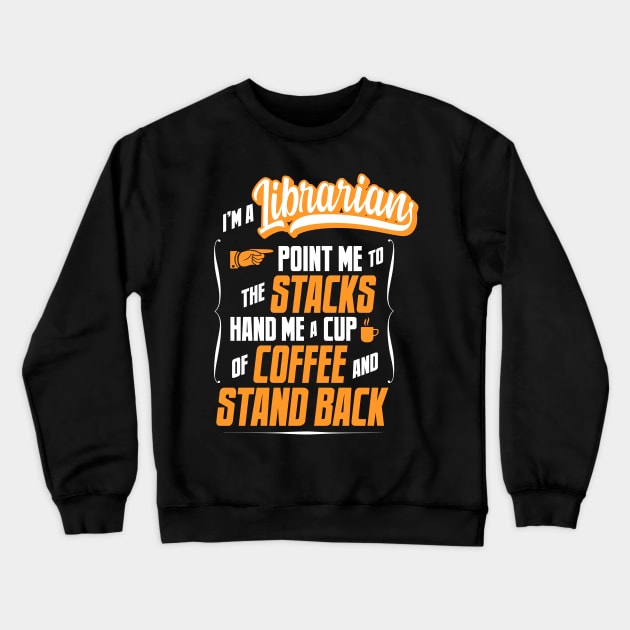 I'm A Librarian - Hand Me A Coffee And Stand Back Crewneck Sweatshirt by tommartinart